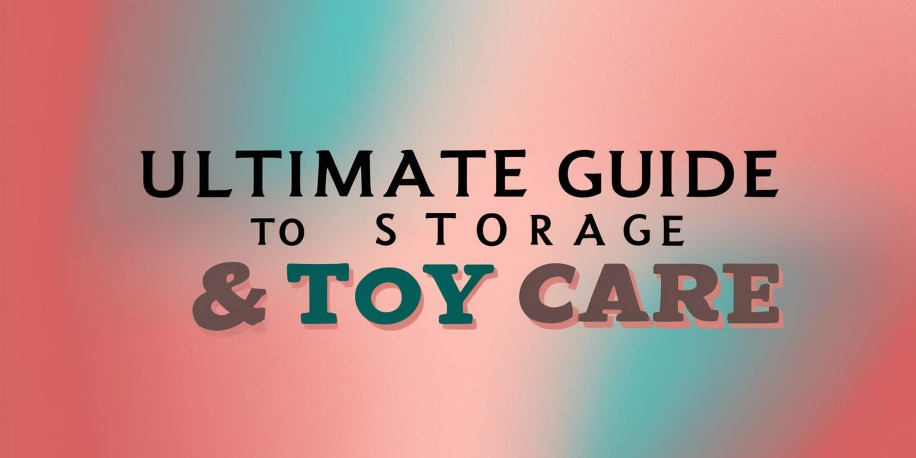 Ultimate Guide to Storage & Toy Care
