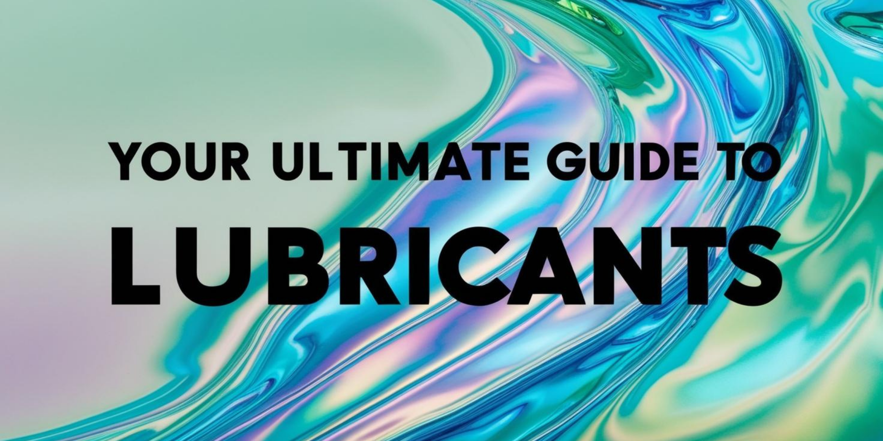 Your Ultimate Guide to Lubricants