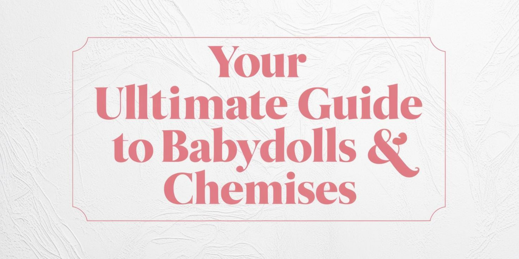 Your Ultimate Babydolls & Chemises Guide