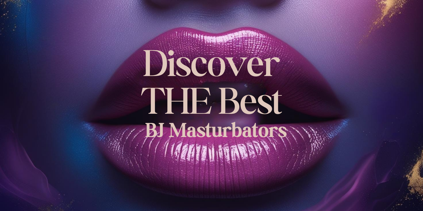 Discover the Best Blow Job Masturbators for Ultimate Pleasure