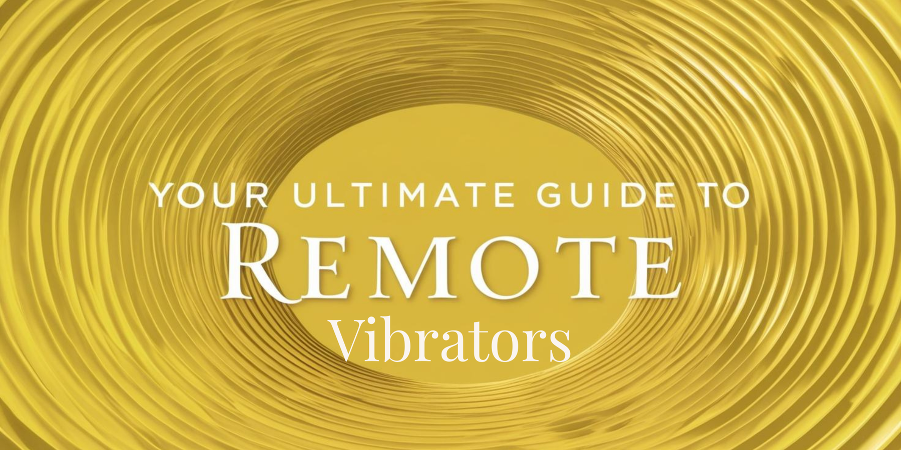 Your Ultimate Guide to Remote Vibrators