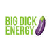 Sticker design with bold green text "BIG DICK ENERGY" next to a purple eggplant graphic with green top and white text on it.