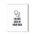 Minimalist white greeting card with a black stethoscope illustration and bold text saying I'm Not Sick Of Your Dick.