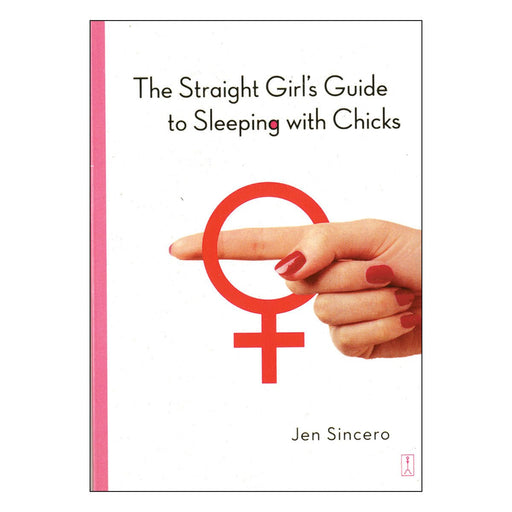 Book cover of The Straight Girl's Guide to Sleeping with Chicks by Jen Sincero featuring a hand with red nail polish pointing through a red female gender symbol.