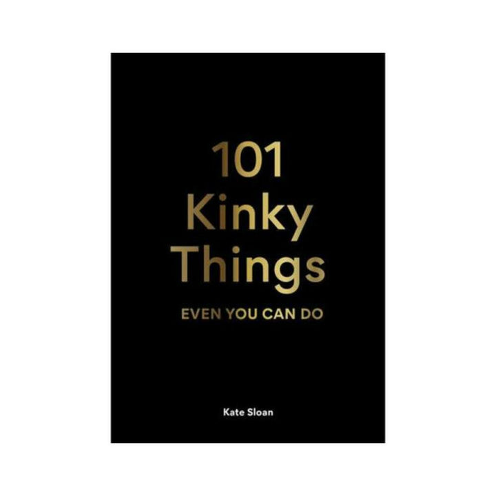 Cover of the book "101 Kinky Things Even You Can Do" by Kate Sloan with gold text on a black background.