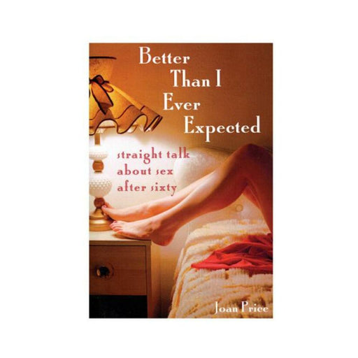 Better Than I Ever Expected: Straight Talk About Sex After Sixty - SexToy.com