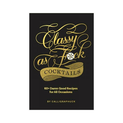Black cocktail recipe book cover with gold foil calligraphy reading Classy as Fuck Cocktails by Calligraphuck.
