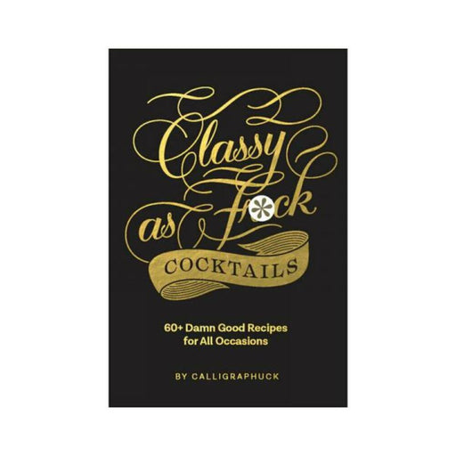 Calligraphuck Classy As Fuck Cocktails: 60+ Damn Good Recipes For All Occasions - SexToy.com