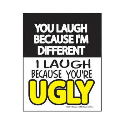 Black and white sign with bold text saying you laugh because I'm different, I laugh because you're ugly in yellow and black letters.
