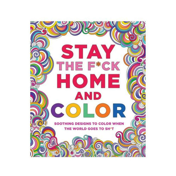 Colorful cover of Stay The F*ck Home And Color book with swirling patterns and bold text encouraging coloring for relaxation.