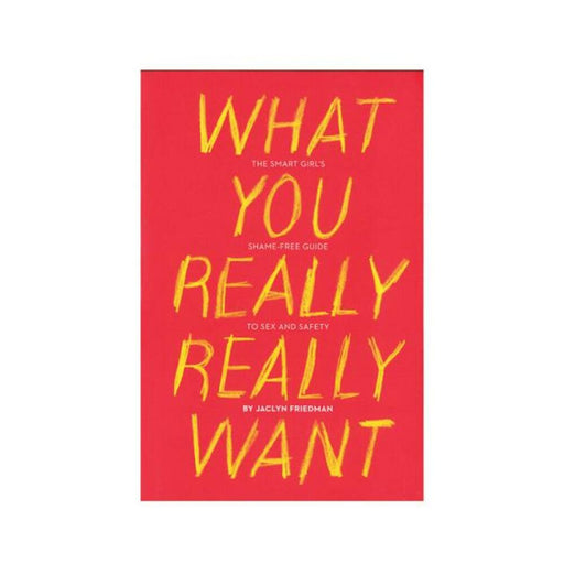 What You Really Really Want: The Smart Girl's Shame-free Guide To Sex And Safety - SexToy.com